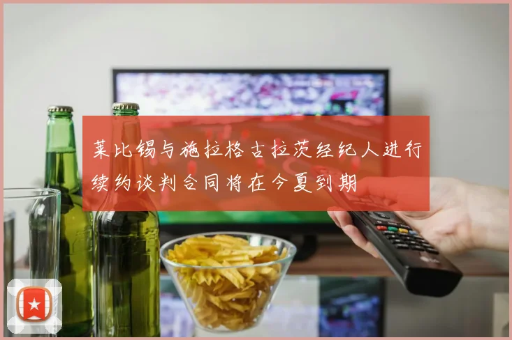 莱比锡与施拉格古拉茨经纪人进行续约谈判合同将在今夏到期